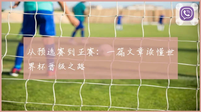 从预选赛到正赛：一篇文章读懂世界杯晋级之路